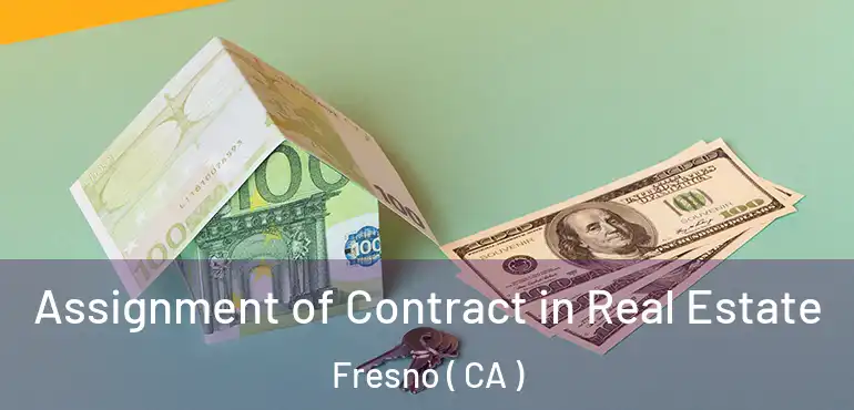  Assignment of Contract in Real Estate Fresno ( CA )