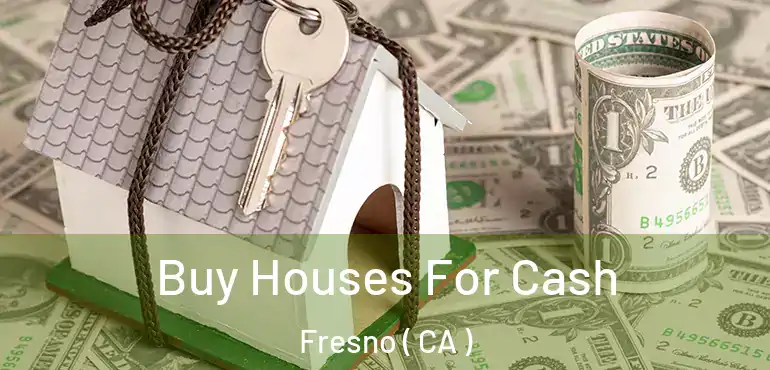  Buy Houses For Cash Fresno ( CA )