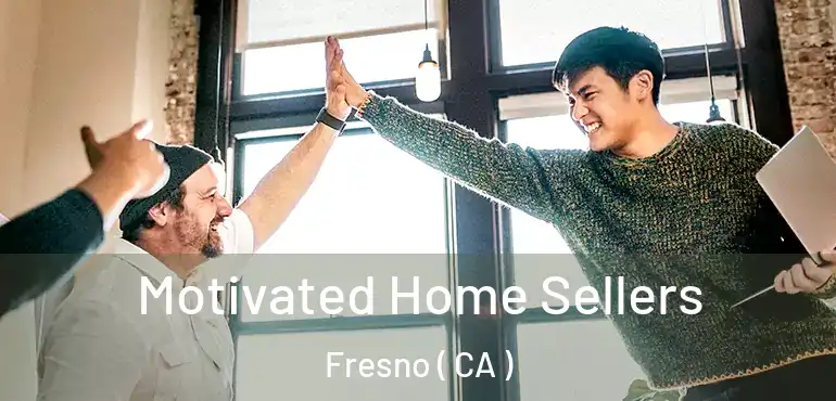  Motivated Home Sellers Fresno ( CA )