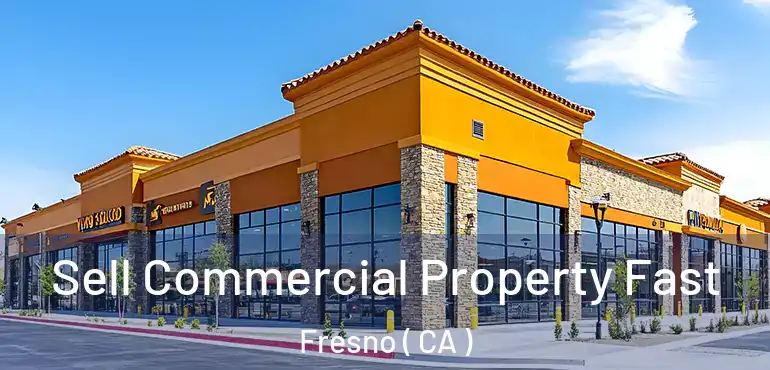  Sell Commercial Property Fast Fresno ( CA )