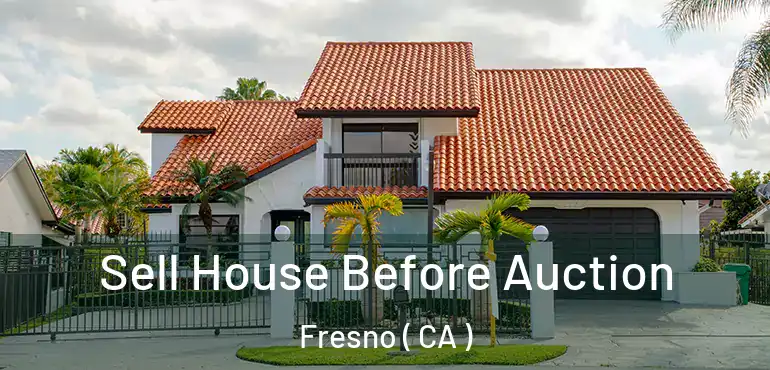  Sell House Before Auction Fresno ( CA )