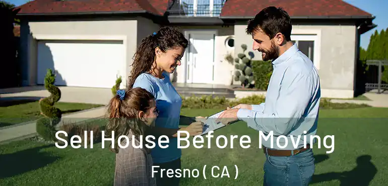  Sell House Before Moving Fresno ( CA )