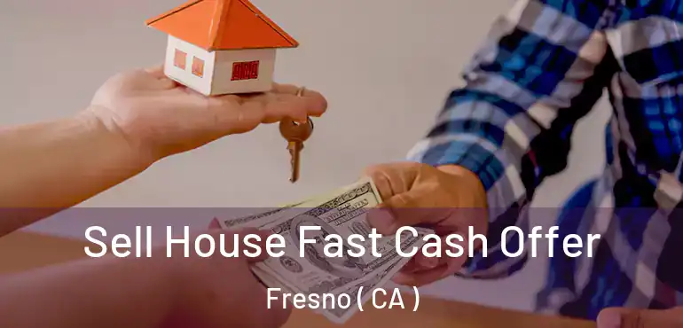  Sell House Fast Cash Offer Fresno ( CA )
