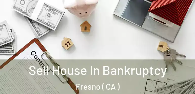  Sell House In Bankruptcy Fresno ( CA )