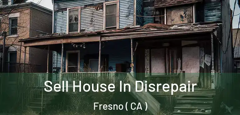  Sell House In Disrepair Fresno ( CA )