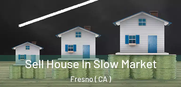  Sell House In Slow Market Fresno ( CA )