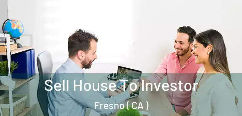  Sell House To Investor Fresno ( CA )