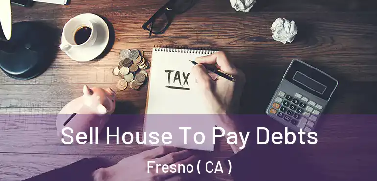  Sell House To Pay Debts Fresno ( CA )