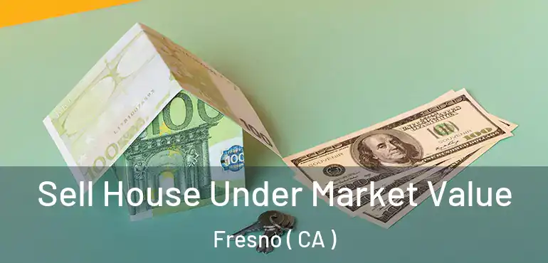  Sell House Under Market Value Fresno ( CA )