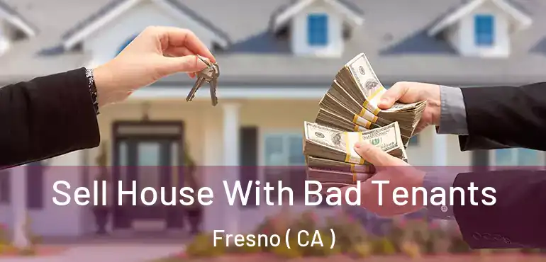  Sell House With Bad Tenants Fresno ( CA )
