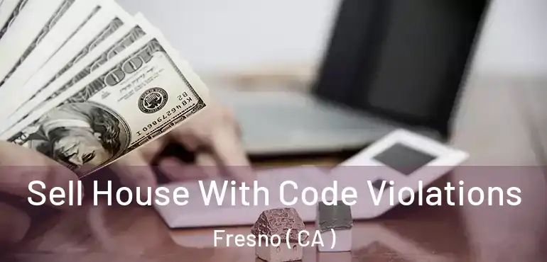  Sell House With Code Violations Fresno ( CA )