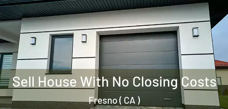  Sell House With No Closing Costs Fresno ( CA )