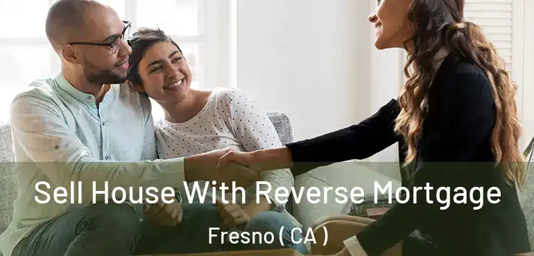  Sell House With Reverse Mortgage Fresno ( CA )