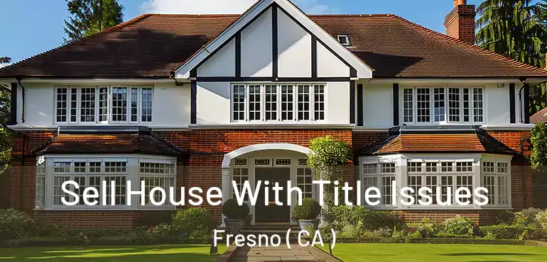  Sell House With Title Issues Fresno ( CA )