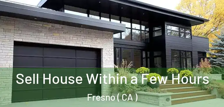  Sell House Within a Few Hours Fresno ( CA )