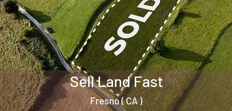  Sell Land Fast Fresno ( CA )