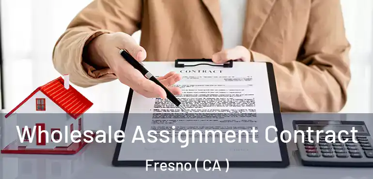  Wholesale Assignment Contract Fresno ( CA )